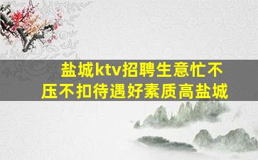 盐城ktv招聘生意忙不压不扣待遇好素质高盐城